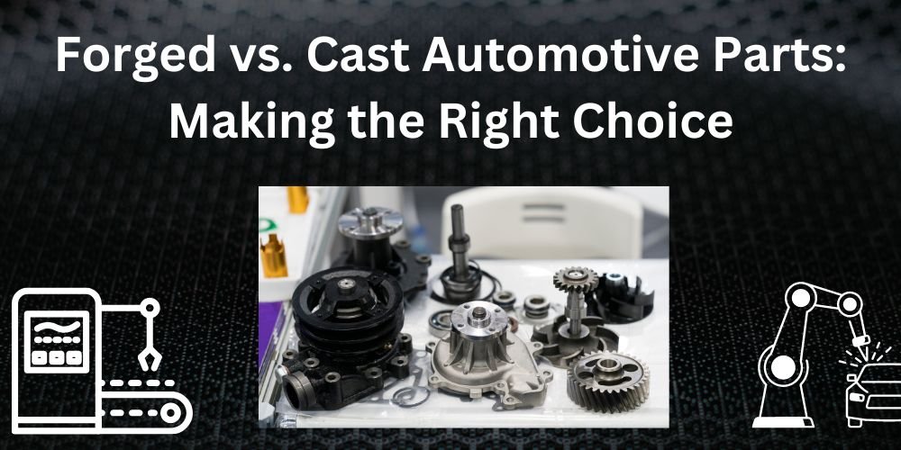 Forged vs Cast Automotive Parts